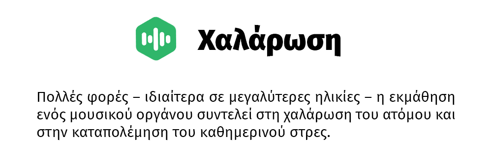 Πολλές φορές – ιδιαίτερα σε μεγαλύτερες ηλικίες – η εκμάθηση ενός μουσικού οργάνου συντελεί στη χαλάρωση του ατόμου και στην καταπολέμηση του καθημερινού στρες.